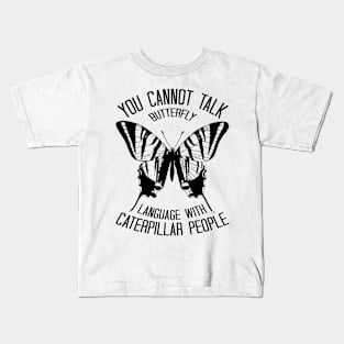 You Cannot Talk Butterfly Language With Caterpillar People Kids T-Shirt